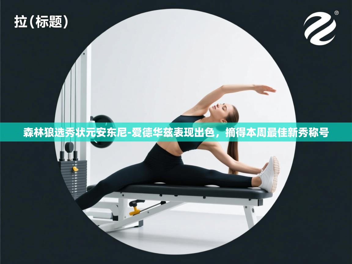 开云体育app下载安卓-森林狼选秀状元安东尼-爱德华兹表现出色,摘得本周最佳新秀称号  第2张