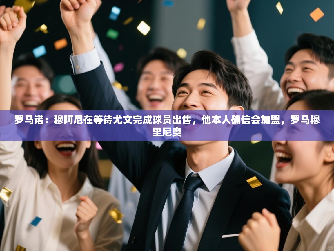 开云kaiyun体育app入口下载官网-罗马诺：穆阿尼在等待尤文完成球员出售，他本人确信会加盟，罗马穆里尼奥  第4张