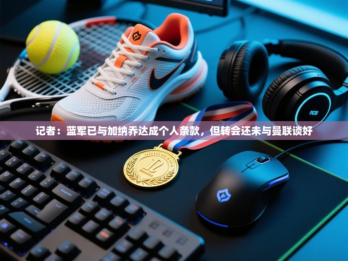 开云体育入口下载-记者:蓝军已与加纳乔达成个人条款,但转会还未与曼联谈好 第4张