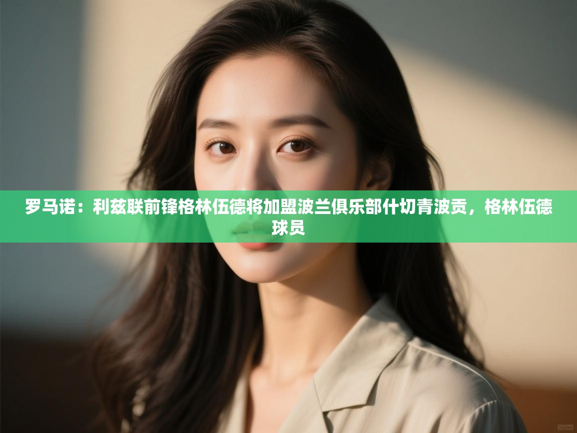 开云赛事直播-罗马诺：利兹联前锋格林伍德将加盟波兰俱乐部什切青波贡，格林伍德球员  第2张