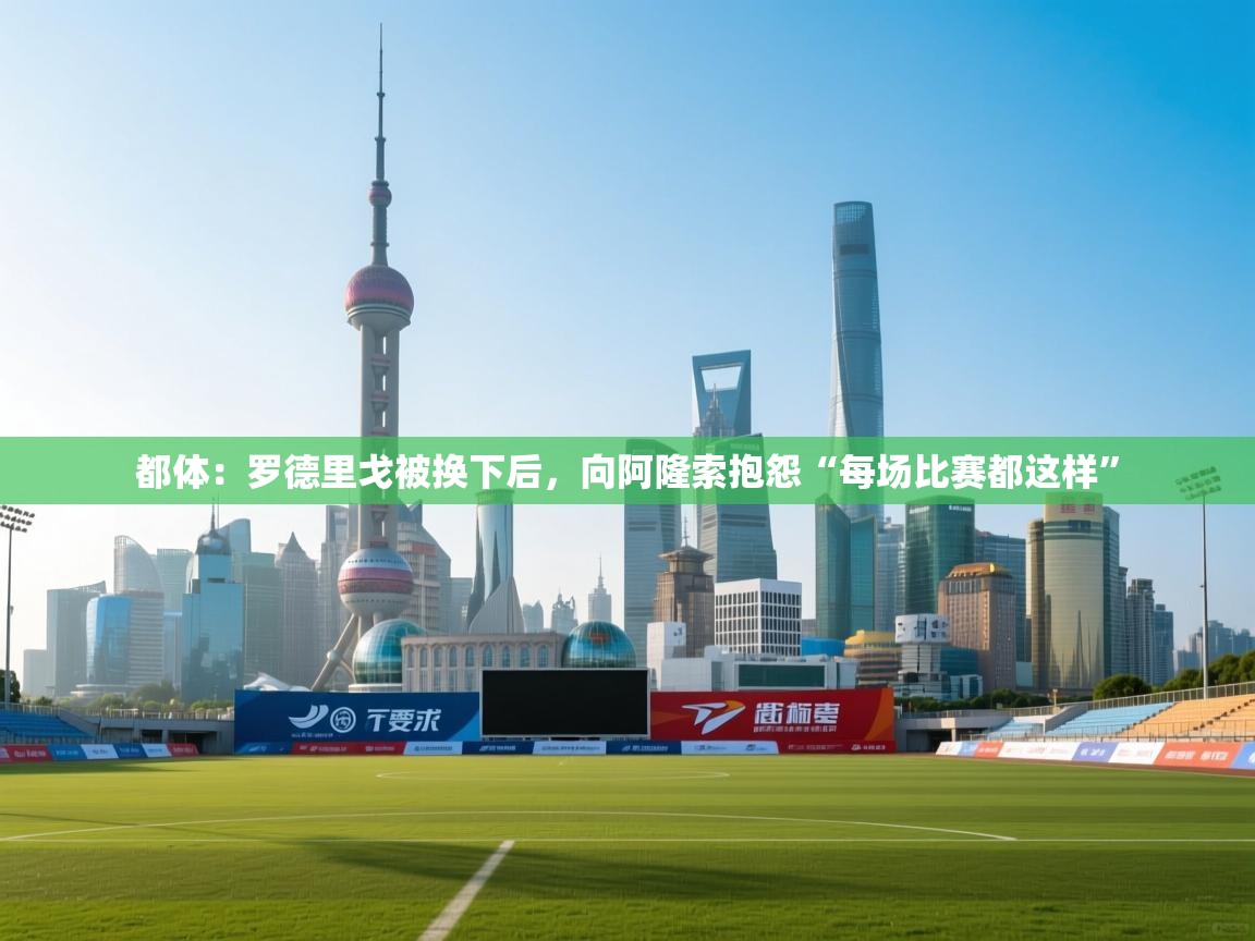 开云体育无法登录解决方案-都体：罗德里戈被换下后，向阿隆索抱怨“每场比赛都这样”  第3张