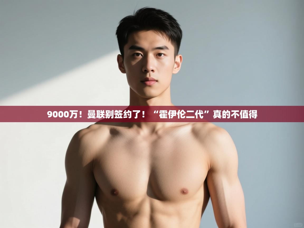 云开体育官网登录入口-9000万！曼联别签约了！“霍伊伦二代”真的不值得  第2张