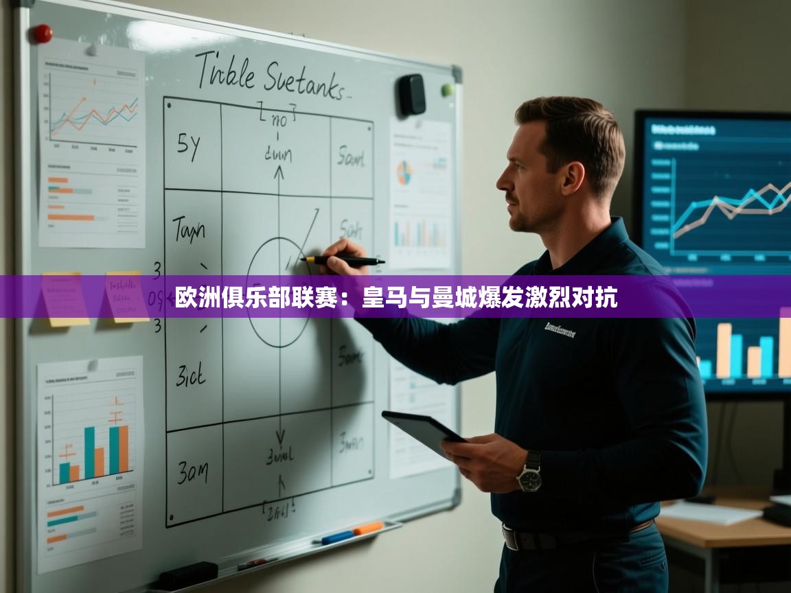 开云体育苹果版下载-欧洲俱乐部联赛：皇马与曼城爆发激烈对抗