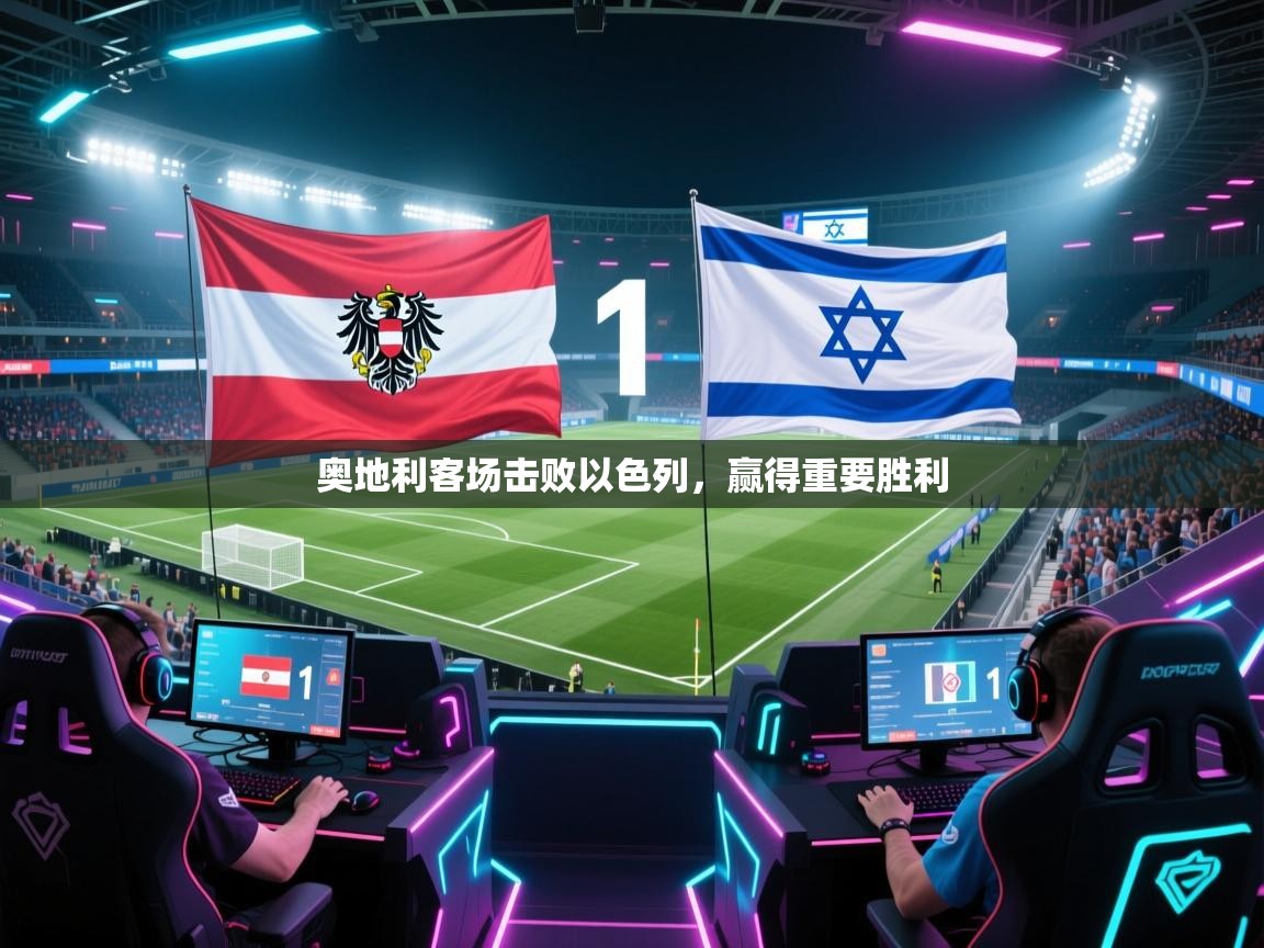 开云注册-奥地利客场击败以色列，赢得重要胜利