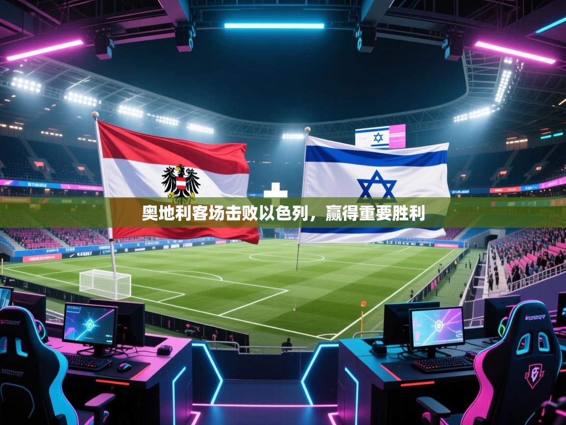 开云注册-奥地利客场击败以色列，赢得重要胜利  第3张