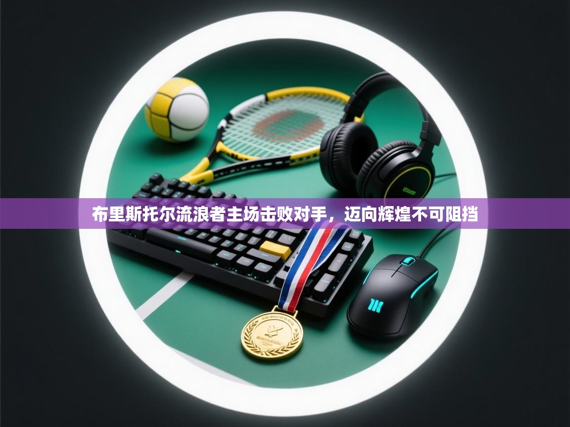 开云体育苹果版下载-布里斯托尔流浪者主场击败对手，迈向辉煌不可阻挡  第4张