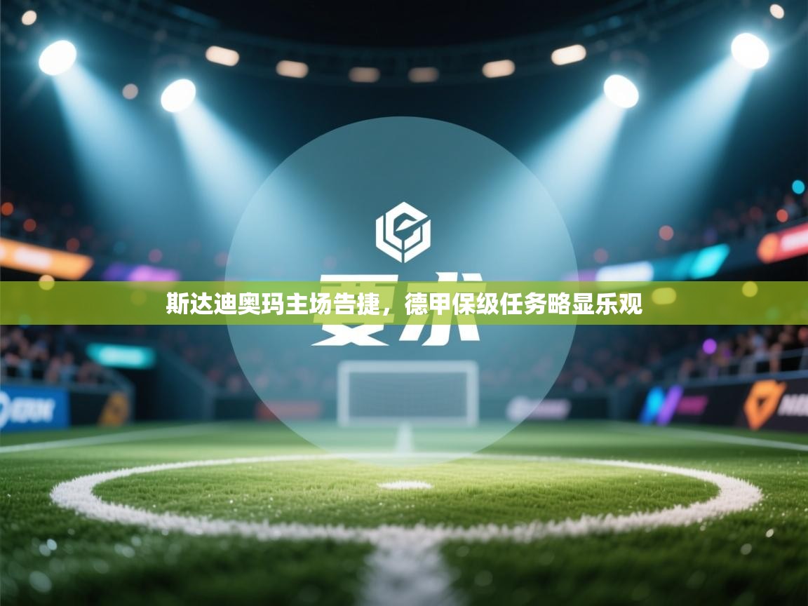 开云体育新人指引-斯达迪奥玛主场告捷，德甲保级任务略显乐观
