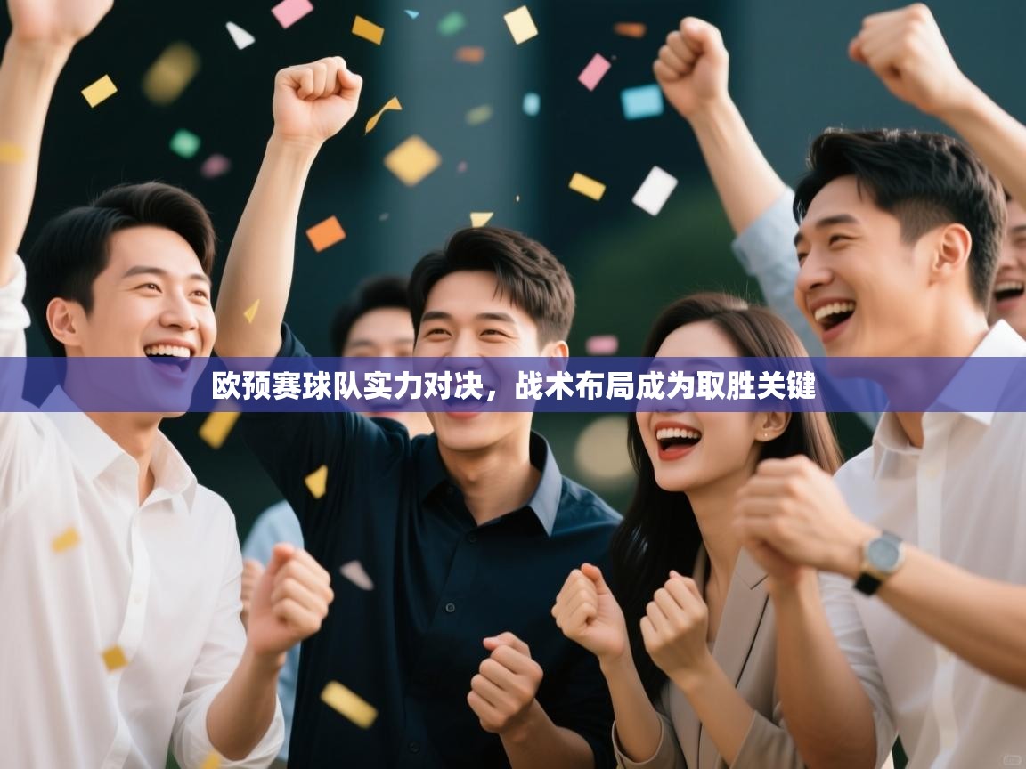 开云体育在线登入-欧预赛球队实力对决,战术布局成为取胜关键 第1张